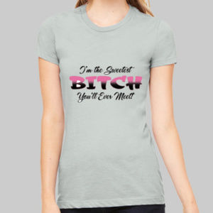 I'm The Sweetest Bitch You'll Ever Meet T-Shirt